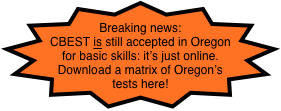 Breaking news:  CBEST is still accepted in Oregon for basic skills: it’s just online. Download a matrix of Oregon’s tests here! 